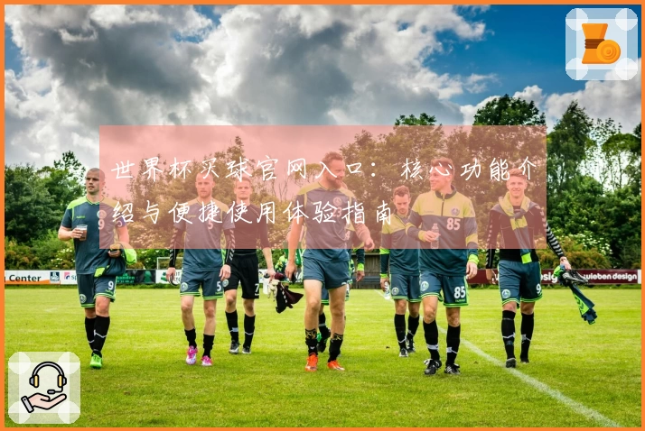 世界杯买球官网入口：核心功能介绍与便捷使用体验指南