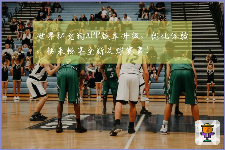 世界杯竞猜APP版本升级，优化体验，快来畅享全新足球赛事！